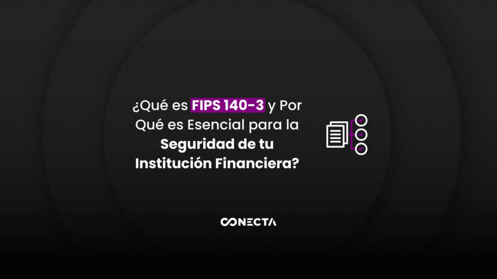 ¿Qué es FIPS 140-3 y Por Qué es Esencial para la Seguridad de tu Institución Financiera?