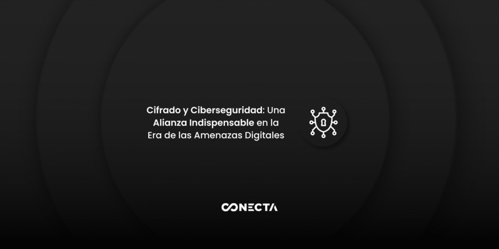 Cifrado y Ciberseguridad: Una Alianza Indispensable en la Era de las Amenazas Digitales
