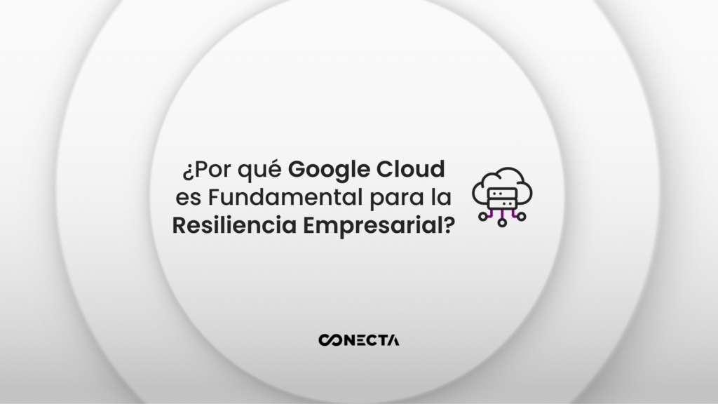¿Por qué la Nube Google Cloud es Fundamental para la Resiliencia Empresarial?