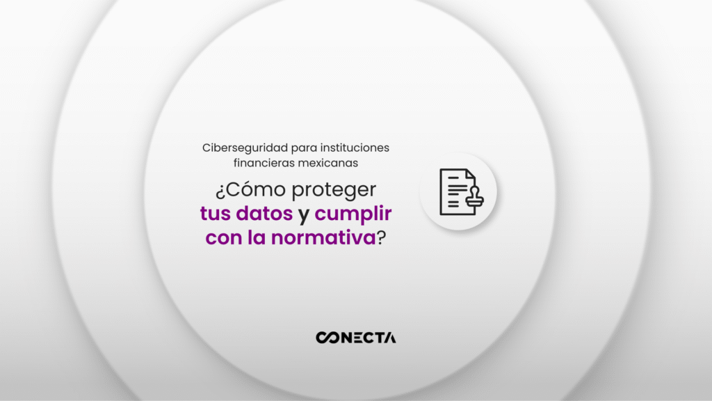 Ciberseguridad para instituciones financieras mexicanas: Cómo proteger tus datos y cumplir con la normativa